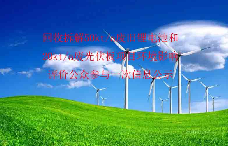 回收拆解50kt/a廢舊(jiù)锂電池和20kt/a廢光伏闆項目環境影響評價公衆參與一(yī)次信息公示