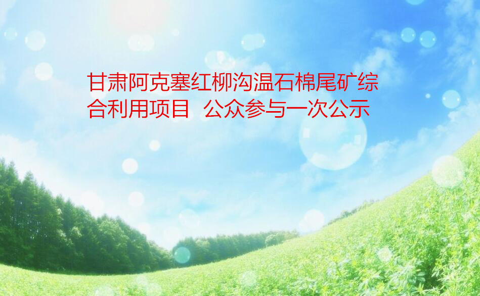 甘肅阿克塞紅柳溝溫石棉尾礦綜合利用項目  公衆參與一(yī)次公示