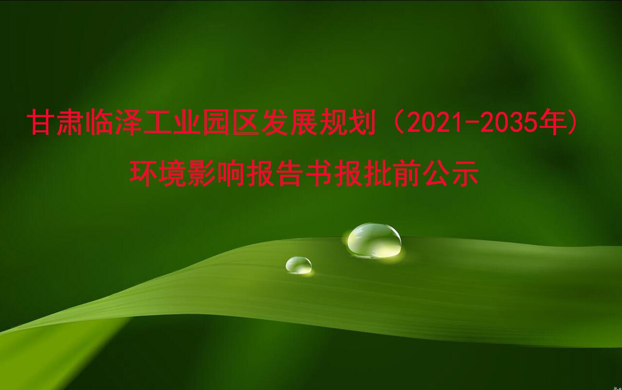 甘肅臨澤工(gōng)業園區發展規劃（2021-2035年)環境影響報告書(shū)報批前公示